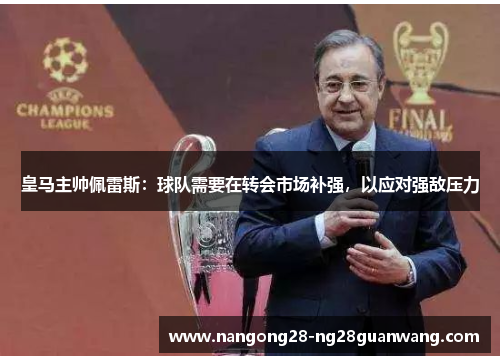 皇马主帅佩雷斯：球队需要在转会市场补强，以应对强敌压力