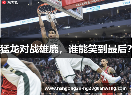 猛龙对战雄鹿，谁能笑到最后？