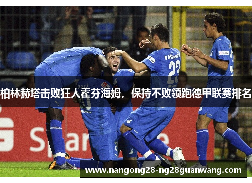 柏林赫塔击败狂人霍芬海姆，保持不败领跑德甲联赛排名