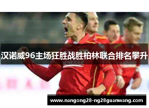 汉诺威96主场狂胜战胜柏林联合排名攀升