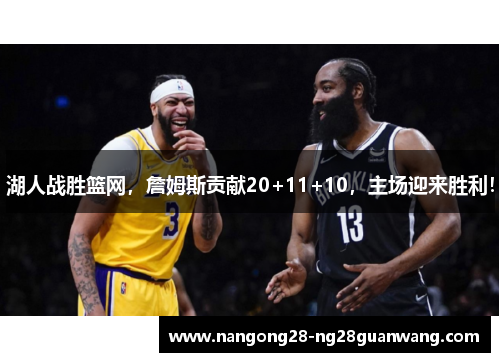 湖人战胜篮网，詹姆斯贡献20+11+10，主场迎来胜利！