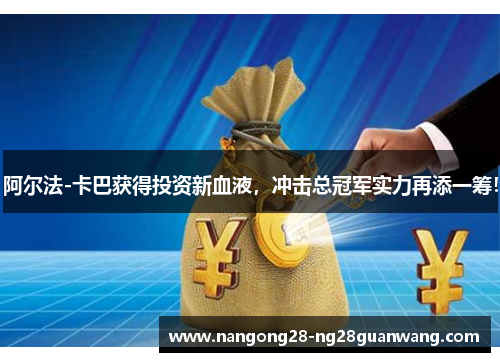 阿尔法-卡巴获得投资新血液，冲击总冠军实力再添一筹！