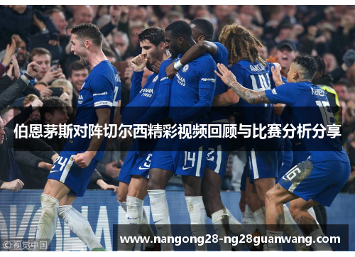 伯恩茅斯对阵切尔西精彩视频回顾与比赛分析分享