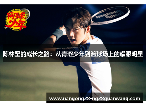 陈林坚的成长之路：从青涩少年到篮球场上的耀眼明星